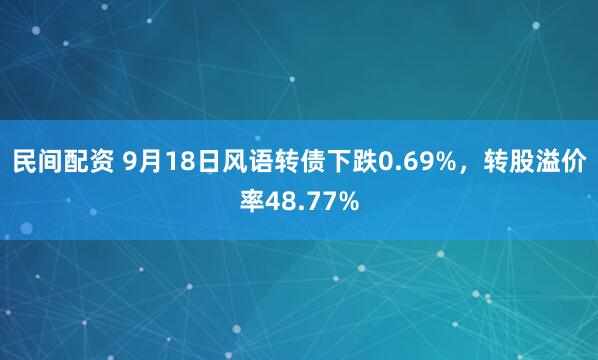 民间配资 9月18日风语转债下跌0.69%，转股溢价率48.77%