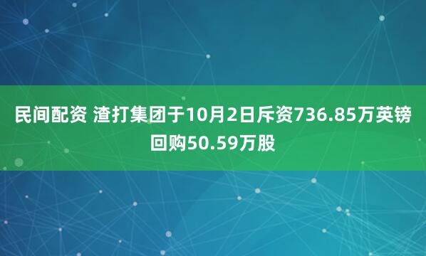 民间配资 渣打集团于10月2日斥资736.85万英镑回购50.59万股