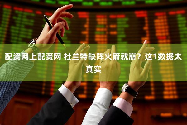 配资网上配资网 杜兰特缺阵火箭就崩？这1数据太真实